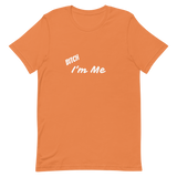Bitch I'm Me T-Shirt (W)